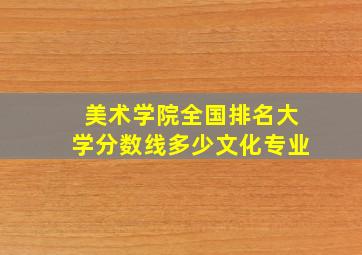 美术学院全国排名大学分数线多少文化专业