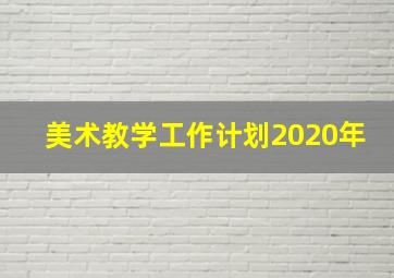 美术教学工作计划2020年