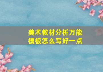 美术教材分析万能模板怎么写好一点