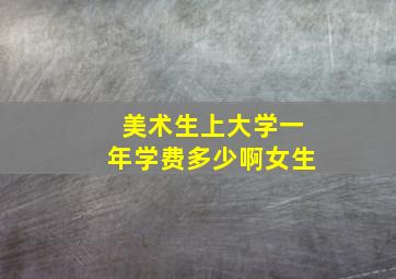 美术生上大学一年学费多少啊女生