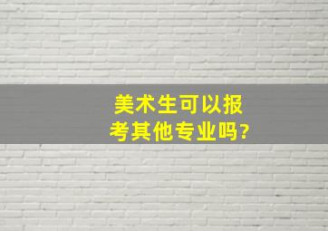 美术生可以报考其他专业吗?