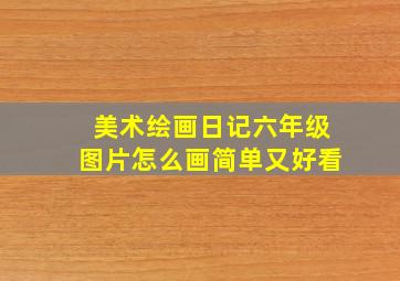 美术绘画日记六年级图片怎么画简单又好看