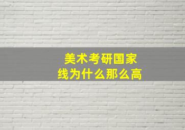 美术考研国家线为什么那么高