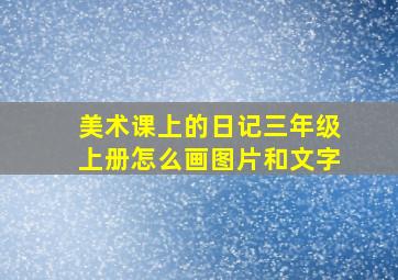 美术课上的日记三年级上册怎么画图片和文字