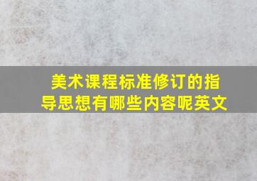 美术课程标准修订的指导思想有哪些内容呢英文