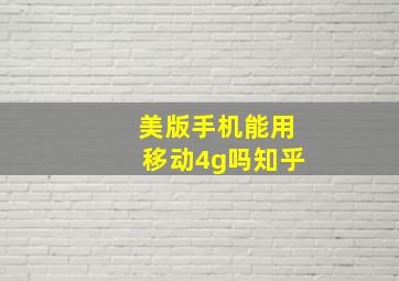 美版手机能用移动4g吗知乎