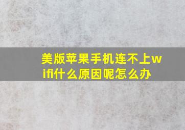 美版苹果手机连不上wifi什么原因呢怎么办