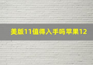 美版11值得入手吗苹果12