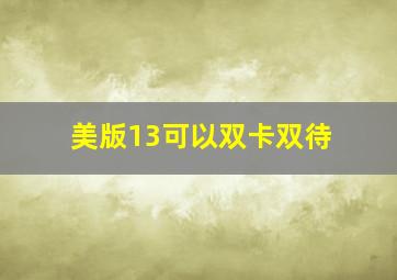 美版13可以双卡双待