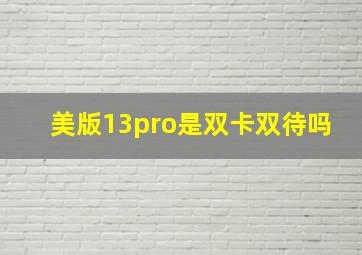 美版13pro是双卡双待吗