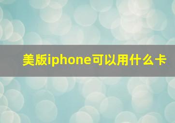 美版iphone可以用什么卡