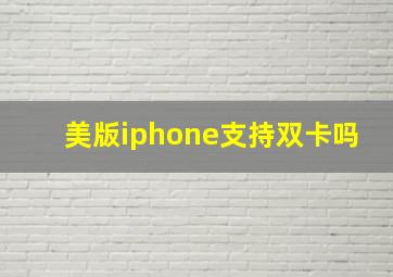 美版iphone支持双卡吗