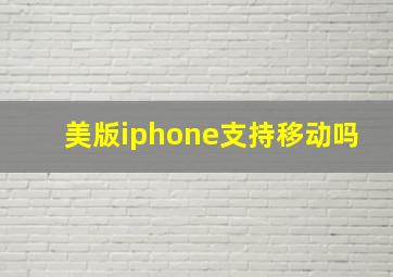 美版iphone支持移动吗