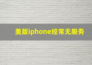 美版iphone经常无服务