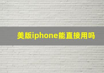 美版iphone能直接用吗