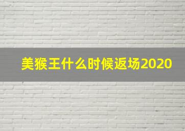 美猴王什么时候返场2020