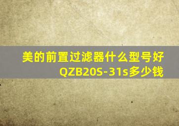 美的前置过滤器什么型号好QZB20S-31s多少钱