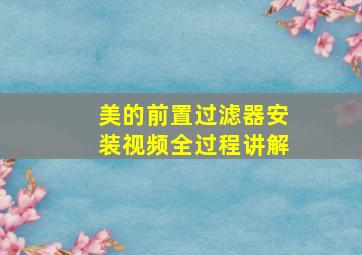 美的前置过滤器安装视频全过程讲解