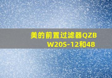 美的前置过滤器QZBW20S-12和48