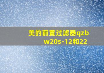 美的前置过滤器qzbw20s-12和22