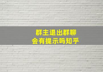 群主退出群聊会有提示吗知乎