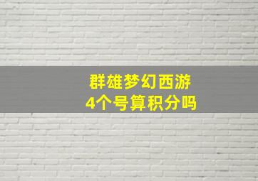 群雄梦幻西游4个号算积分吗