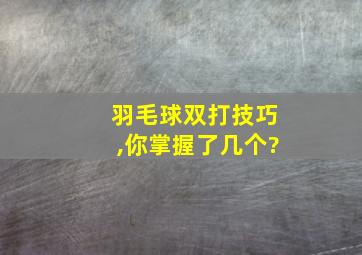 羽毛球双打技巧,你掌握了几个?