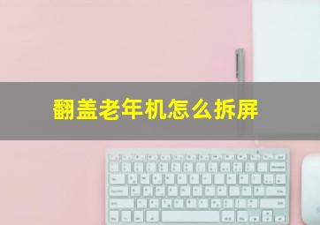 翻盖老年机怎么拆屏