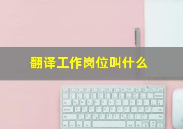 翻译工作岗位叫什么