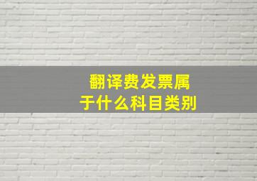 翻译费发票属于什么科目类别