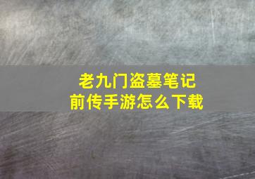 老九门盗墓笔记前传手游怎么下载