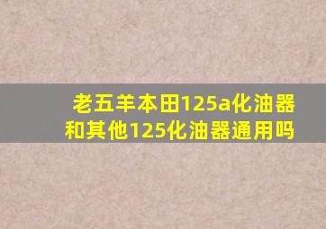 老五羊本田125a化油器和其他125化油器通用吗