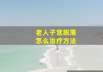 老人子宫脱落怎么治疗方法