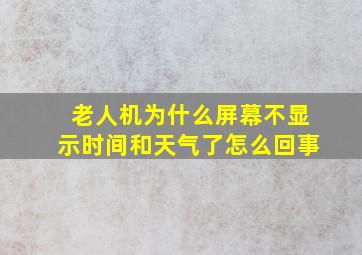 老人机为什么屏幕不显示时间和天气了怎么回事