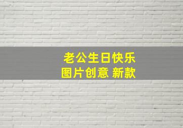 老公生日快乐图片创意 新款