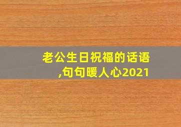 老公生日祝福的话语,句句暖人心2021