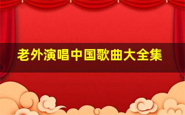 老外演唱中国歌曲大全集