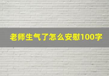 老师生气了怎么安慰100字