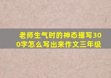 老师生气时的神态描写300字怎么写出来作文三年级