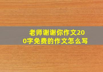 老师谢谢你作文200字免费的作文怎么写