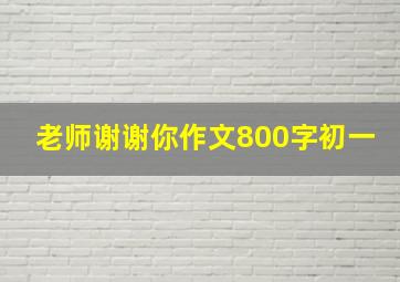 老师谢谢你作文800字初一