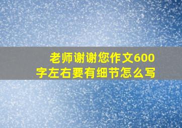 老师谢谢您作文600字左右要有细节怎么写