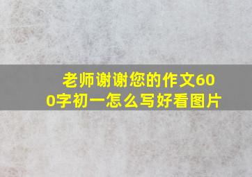 老师谢谢您的作文600字初一怎么写好看图片