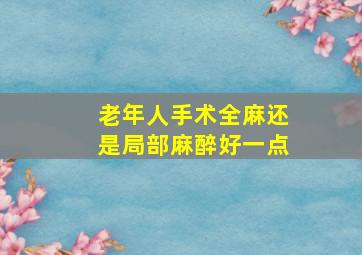 老年人手术全麻还是局部麻醉好一点