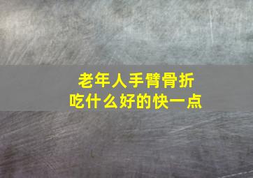 老年人手臂骨折吃什么好的快一点