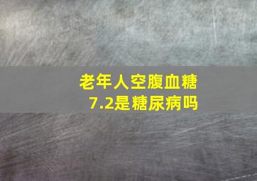 老年人空腹血糖7.2是糖尿病吗