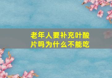 老年人要补充叶酸片吗为什么不能吃