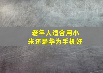 老年人适合用小米还是华为手机好