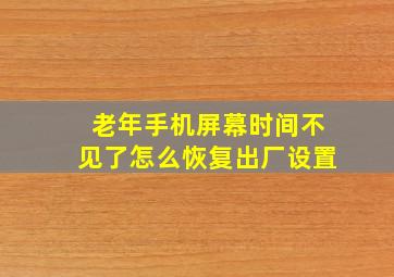 老年手机屏幕时间不见了怎么恢复出厂设置