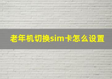 老年机切换sim卡怎么设置